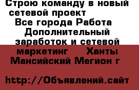 Строю команду в новый сетевой проект GREENWAY - Все города Работа » Дополнительный заработок и сетевой маркетинг   . Ханты-Мансийский,Мегион г.